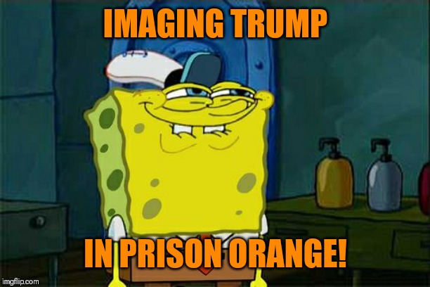 Celling out America! | IMAGING TRUMP; IN PRISON ORANGE! | image tagged in memes,dont you squidward,donald trump,republicans,jared kushner | made w/ Imgflip meme maker
