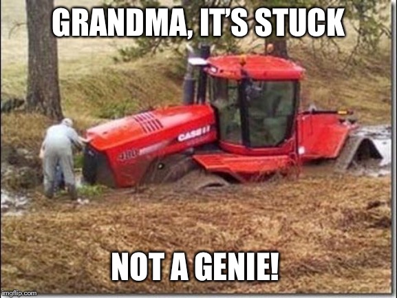 Stuck farmer  | GRANDMA, IT’S STUCK; NOT A GENIE! | image tagged in stuck,mud,farmer,funny | made w/ Imgflip meme maker
