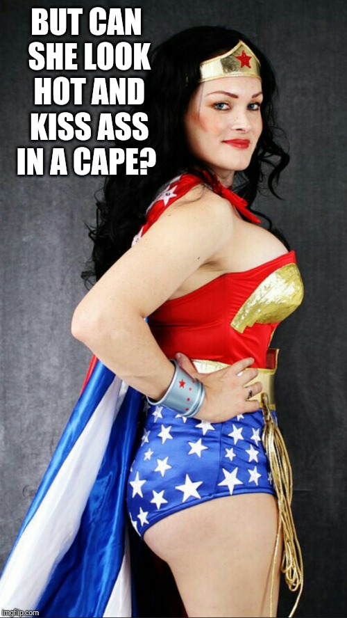 BUT CAN SHE LOOK HOT AND KISS ASS IN A CAPE? | made w/ Imgflip meme maker