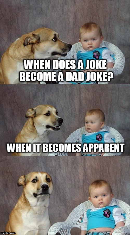Da-dum tss? | WHEN DOES A JOKE BECOME A DAD JOKE? WHEN IT BECOMES APPARENT | image tagged in memes,dad joke dog,dad jokes,jokes | made w/ Imgflip meme maker