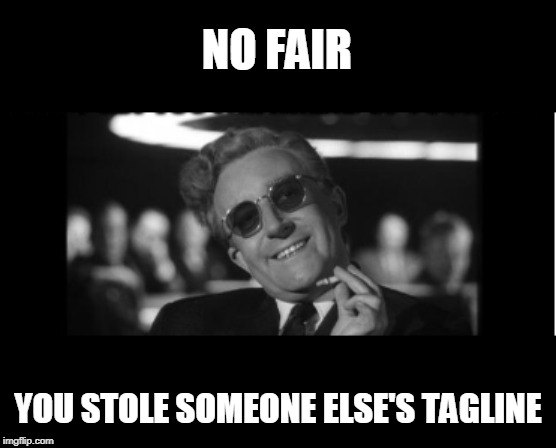 NO FAIR YOU STOLE SOMEONE ELSE'S TAGLINE | made w/ Imgflip meme maker