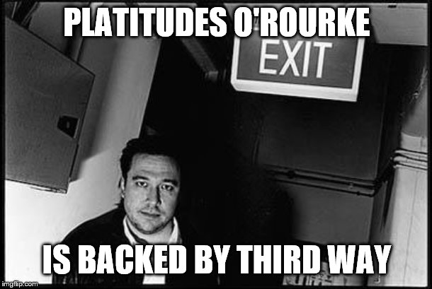 PLATITUDES O'ROURKE IS BACKED BY THIRD WAY | made w/ Imgflip meme maker