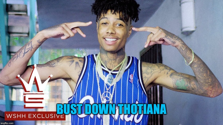 Blueface | BUST DOWN THOTIANA | image tagged in blueface | made w/ Imgflip meme maker