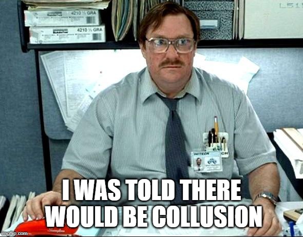 I Was Told There Would Be | I WAS TOLD THERE WOULD BE COLLUSION | image tagged in memes,i was told there would be | made w/ Imgflip meme maker