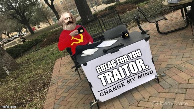 Change My Mind Marx | TRAITOR. GULAG FOR YOU | image tagged in change my mind marx | made w/ Imgflip meme maker