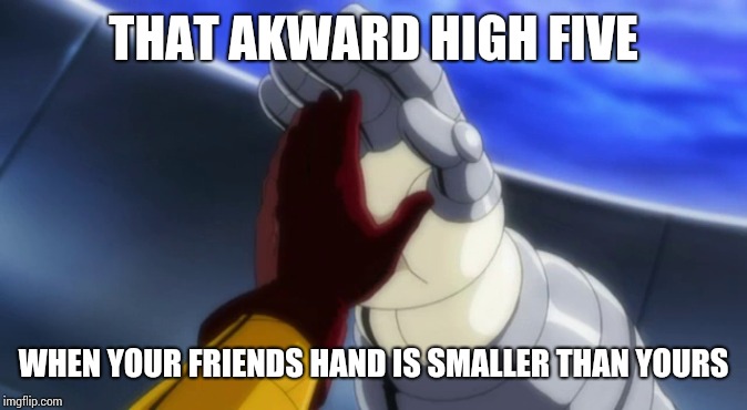 THAT AKWARD HIGH FIVE; WHEN YOUR FRIENDS HAND IS SMALLER THAN YOURS | image tagged in high five | made w/ Imgflip meme maker