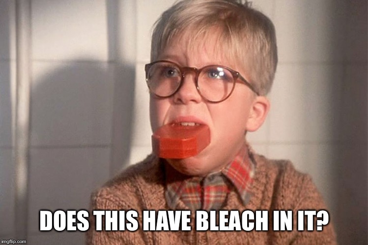 christmas story ralphie bar soap in mouth | DOES THIS HAVE BLEACH IN IT? | image tagged in christmas story ralphie bar soap in mouth | made w/ Imgflip meme maker
