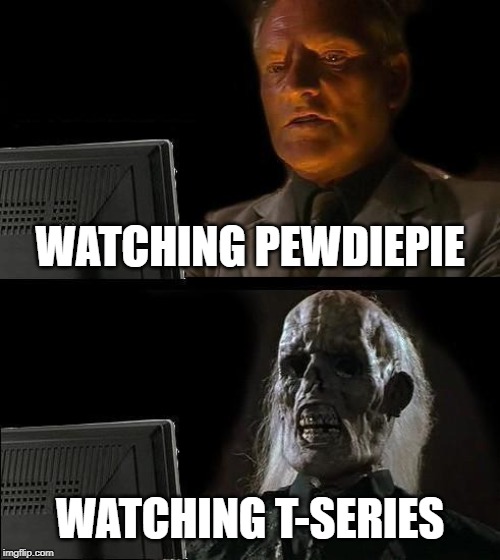 I'll Just Wait Here Meme | WATCHING PEWDIEPIE; WATCHING T-SERIES | image tagged in memes,ill just wait here | made w/ Imgflip meme maker