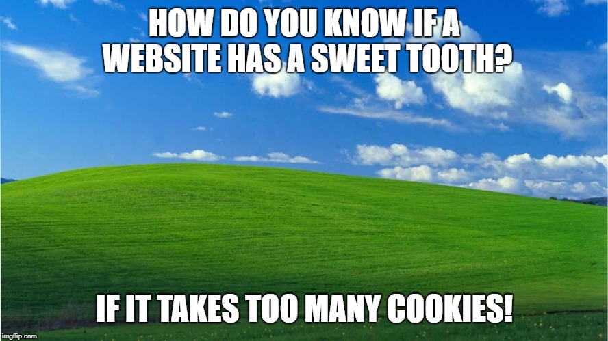 Internet MEME | HOW DO YOU KNOW IF A WEBSITE HAS A SWEET TOOTH? IF IT TAKES TOO MANY COOKIES! | image tagged in internet | made w/ Imgflip meme maker