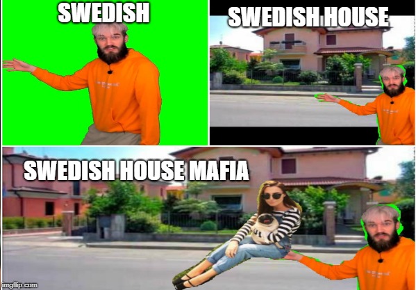 SWEDISH; SWEDISH HOUSE; SWEDISH HOUSE MAFIA | image tagged in pewdiepie | made w/ Imgflip meme maker