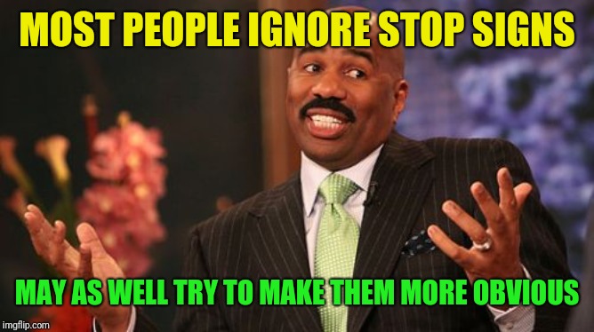Steve Harvey Meme | MOST PEOPLE IGNORE STOP SIGNS MAY AS WELL TRY TO MAKE THEM MORE OBVIOUS | image tagged in memes,steve harvey | made w/ Imgflip meme maker