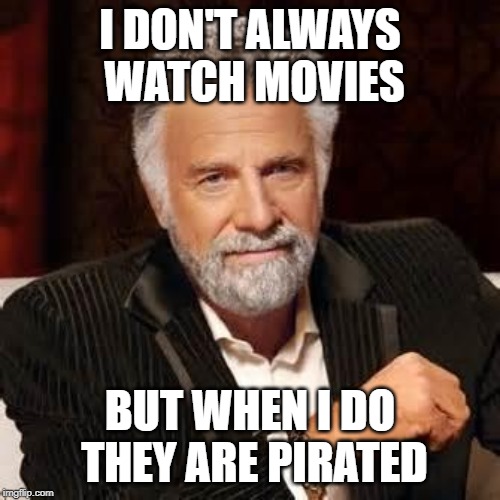 Dos Equis Guy Awesome | I DON'T ALWAYS WATCH MOVIES; BUT WHEN I DO THEY ARE PIRATED | image tagged in dos equis guy awesome | made w/ Imgflip meme maker