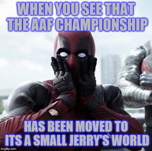 AAF Championship Game | WHEN YOU SEE THAT THE AAF CHAMPIONSHIP; HAS BEEN MOVED TO ITS A SMALL JERRY'S WORLD | image tagged in memes,deadpool surprised,dallas cowboys,aaf,jerry jones | made w/ Imgflip meme maker
