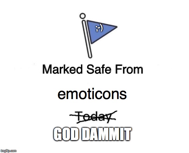 At least it isn't an emoji  | ;-); emoticons; GOD DAMMIT | image tagged in memes,marked safe from,emoticons | made w/ Imgflip meme maker