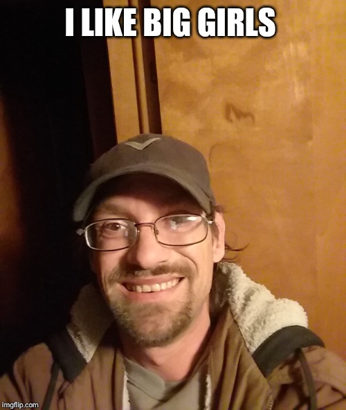 I LIKE BIG GIRLS | made w/ Imgflip meme maker