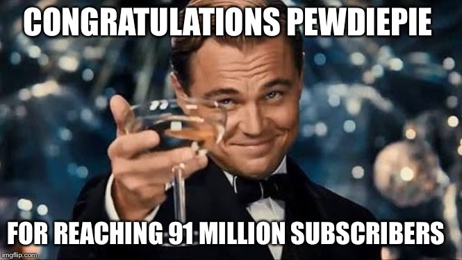 Congratulations Man! | CONGRATULATIONS PEWDIEPIE; FOR REACHING 91 MILLION SUBSCRIBERS | image tagged in congratulations man | made w/ Imgflip meme maker
