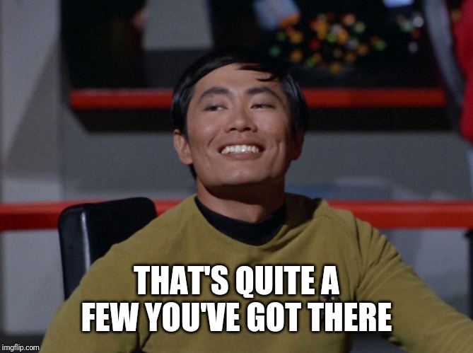 Sulu smug | THAT'S QUITE A FEW YOU'VE GOT THERE | image tagged in sulu smug | made w/ Imgflip meme maker