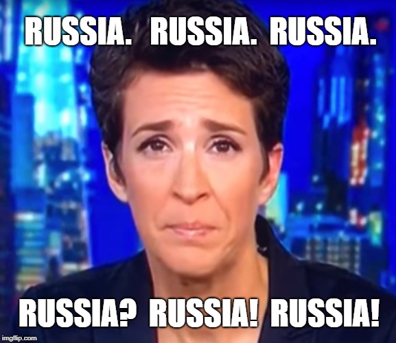 maddow | RUSSIA.   RUSSIA.  RUSSIA. RUSSIA?  RUSSIA!  RUSSIA! | image tagged in maddow | made w/ Imgflip meme maker