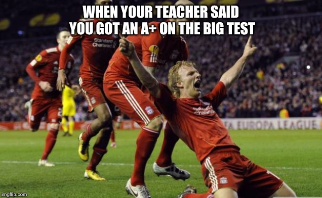 soccer goal | WHEN YOUR TEACHER SAID YOU GOT AN A+ ON THE BIG TEST | image tagged in soccer goal | made w/ Imgflip meme maker