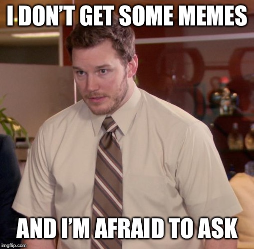 Afraid To Ask Andy Meme | I DON’T GET SOME MEMES AND I’M AFRAID TO ASK | image tagged in memes,afraid to ask andy | made w/ Imgflip meme maker