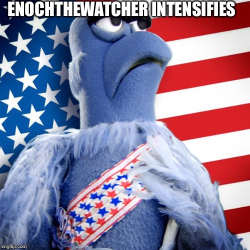 Sam the Eagle 2016 | ENOCHTHEWATCHER INTENSIFIES | image tagged in sam the eagle 2016 | made w/ Imgflip meme maker