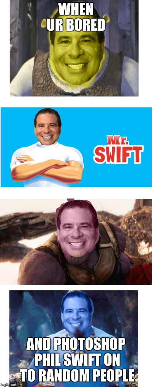 Phil is everywhere | WHEN UR BORED; AND PHOTOSHOP PHIL SWIFT ON TO RANDOM PEOPLE | image tagged in flex tape,phil swift | made w/ Imgflip meme maker