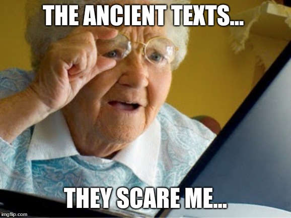 THE ANCIENT TEXTS... THEY SCARE ME... | made w/ Imgflip meme maker
