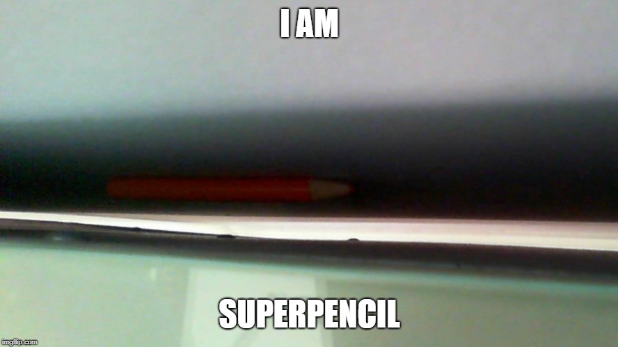 superpencil | I AM; SUPERPENCIL | image tagged in pencilll | made w/ Imgflip meme maker