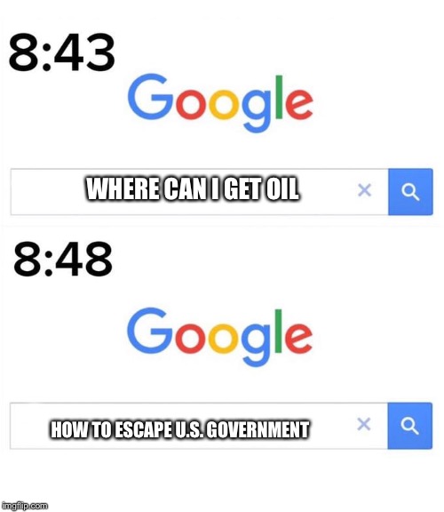Google Before After | WHERE CAN I GET OIL; HOW TO ESCAPE U.S. GOVERNMENT | image tagged in google before after,oil | made w/ Imgflip meme maker