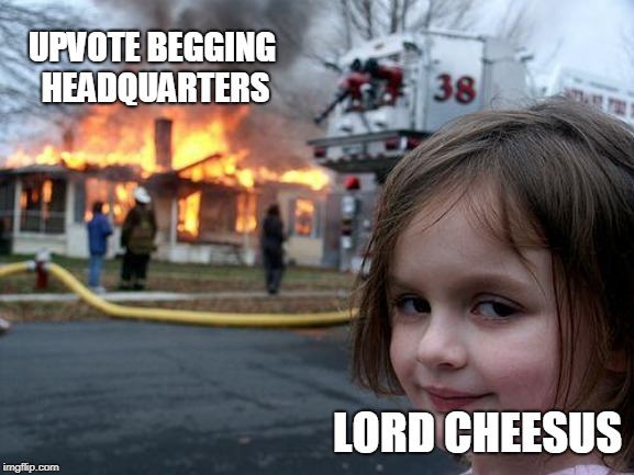 Disaster Girl Meme | UPVOTE BEGGING HEADQUARTERS LORD CHEESUS | image tagged in memes,disaster girl | made w/ Imgflip meme maker