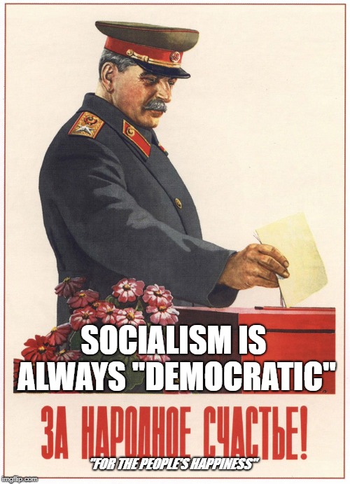 But, but, we're different now! | SOCIALISM IS ALWAYS "DEMOCRATIC"; "FOR THE PEOPLE'S HAPPINESS" | image tagged in democratic socialism,libtard socialism | made w/ Imgflip meme maker