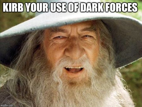A Wizard Is Never Late | KIRB YOUR USE OF DARK FORCES | image tagged in a wizard is never late | made w/ Imgflip meme maker
