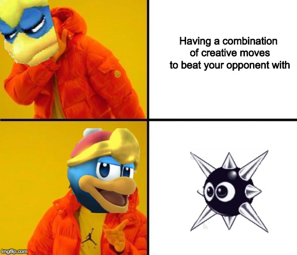 dedede mains | Having a combination of creative moves to beat your opponent with | image tagged in drake meme,king dedede | made w/ Imgflip meme maker