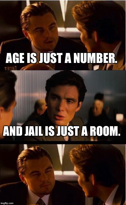 Inception | AGE IS JUST A NUMBER. AND JAIL IS JUST A ROOM. | image tagged in memes,inception,jail | made w/ Imgflip meme maker