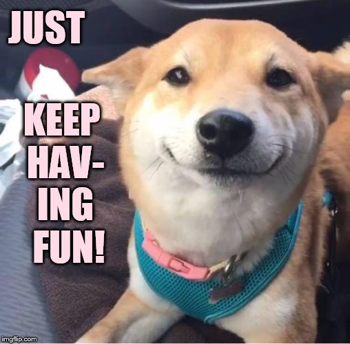 JUST KEEP HAV- ING  FUN! | made w/ Imgflip meme maker