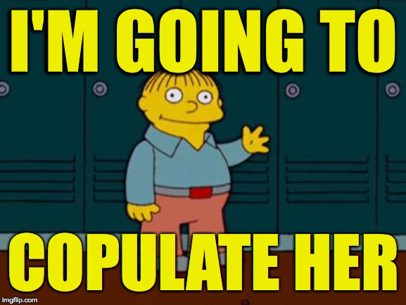 ralph wiggum | I'M GOING TO COPULATE HER | image tagged in ralph wiggum | made w/ Imgflip meme maker