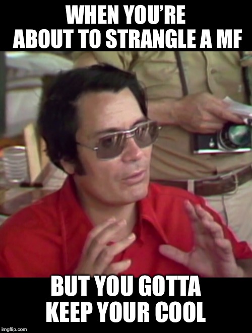 WHEN YOU’RE ABOUT TO STRANGLE A MF; BUT YOU GOTTA KEEP YOUR COOL | image tagged in jim jones | made w/ Imgflip meme maker