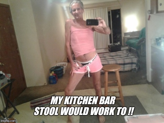 MY KITCHEN BAR STOOL WOULD WORK TO !! | made w/ Imgflip meme maker