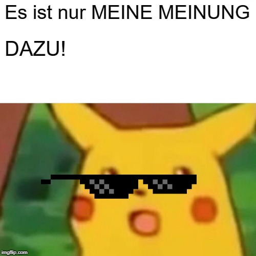 Surprised Pikachu Meme | Es ist nur MEINE MEINUNG; DAZU! | image tagged in memes,surprised pikachu | made w/ Imgflip meme maker