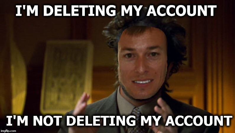 I'M DELETING MY ACCOUNT; I'M NOT DELETING MY ACCOUNT | made w/ Imgflip meme maker