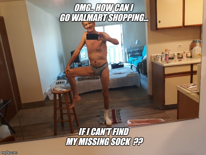 OMG.. HOW CAN I GO WALMART SHOPPING... IF I CAN'T FIND MY MISSING SOCK  ?? | made w/ Imgflip meme maker