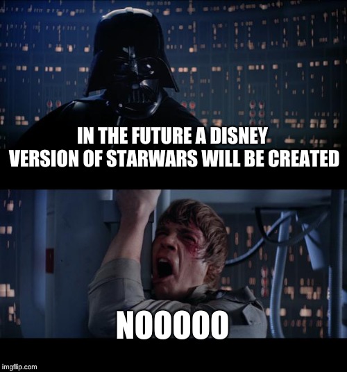 Star Wars No | IN THE FUTURE A DISNEY VERSION OF STARWARS WILL BE CREATED; NOOOOO | image tagged in memes,star wars no | made w/ Imgflip meme maker