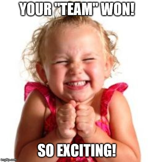 excited child | YOUR "TEAM" WON! SO EXCITING! | image tagged in excited child | made w/ Imgflip meme maker