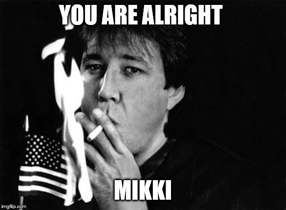 YOU ARE ALRIGHT MIKKI | made w/ Imgflip meme maker