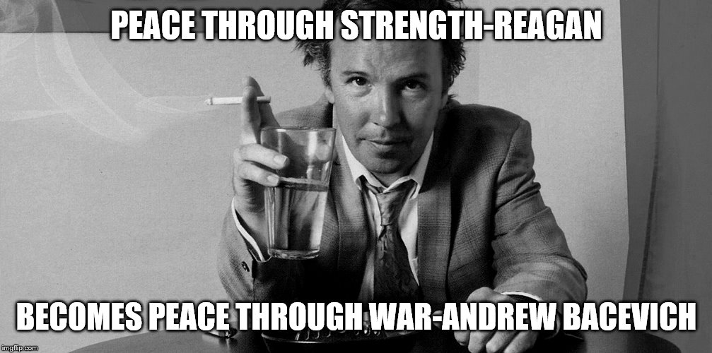 PEACE THROUGH STRENGTH-REAGAN BECOMES PEACE THROUGH WAR-ANDREW BACEVICH | made w/ Imgflip meme maker