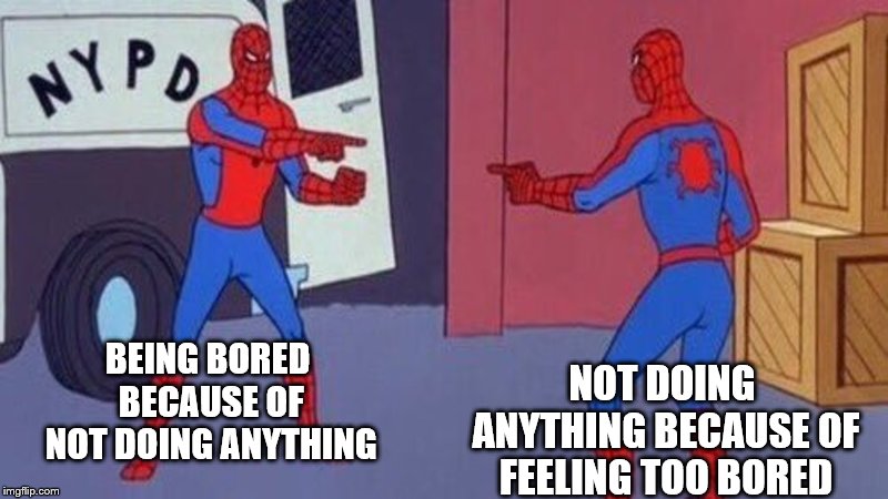 spiderman pointing at spiderman | BEING BORED BECAUSE OF NOT DOING ANYTHING; NOT DOING ANYTHING BECAUSE OF FEELING TOO BORED | image tagged in spiderman pointing at spiderman | made w/ Imgflip meme maker