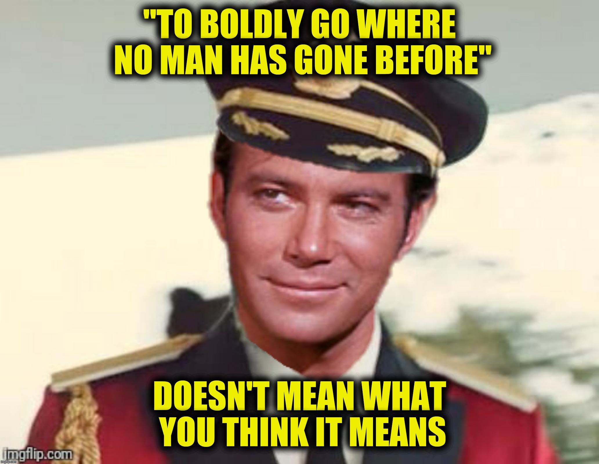 Bad Photoshop Sunday presents:  Captain Obvious Kirk | "TO BOLDLY GO WHERE NO MAN HAS GONE BEFORE"; DOESN'T MEAN WHAT YOU THINK IT MEANS | image tagged in bad photoshop sunday,captain obvious,captain kirk,star trek,captain obvious kirk | made w/ Imgflip meme maker