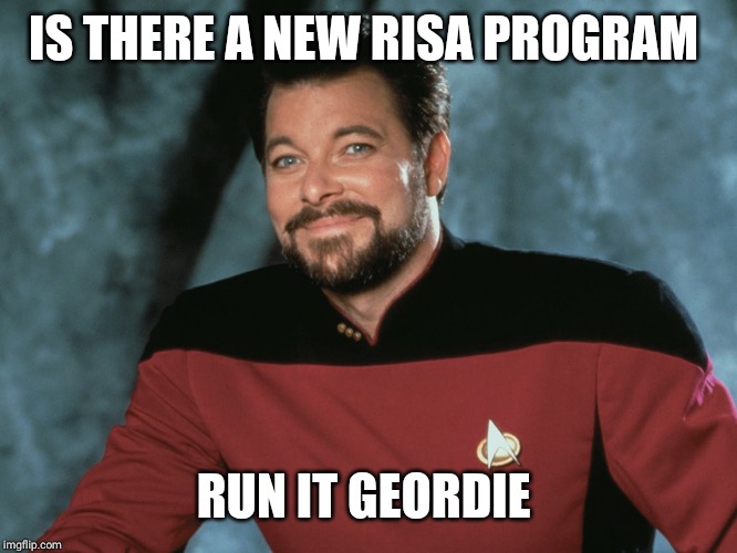 William Riker | IS THERE A NEW RISA PROGRAM RUN IT GEORDIE | image tagged in william riker | made w/ Imgflip meme maker