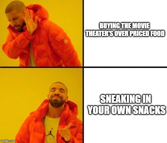 drake meme | BUYING THE MOVIE THEATER'S OVER PRICED FOOD; SNEAKING IN YOUR OWN SNACKS | image tagged in drake meme | made w/ Imgflip meme maker