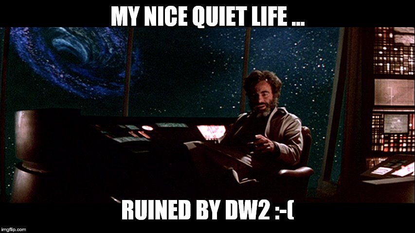 MY NICE QUIET LIFE ... RUINED BY DW2 :-( | made w/ Imgflip meme maker